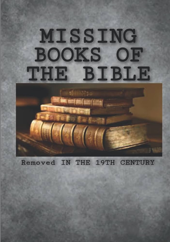The Disappearing Scriptures: Unraveling the Missing Books of the Bible Removed in the 19th Century
